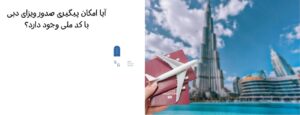 آیا امکان پیگیری صدور ویزای دبی با کد ملی وجود دارد؟